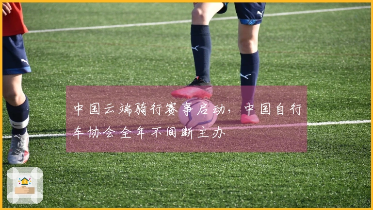 中国云端骑行赛事启动，中国自行车协会全年不间断主办